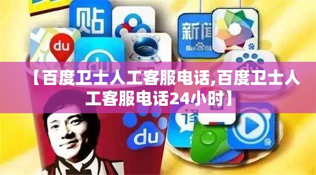 【百度卫士人工客服电话,百度卫士人工客服电话24小时】