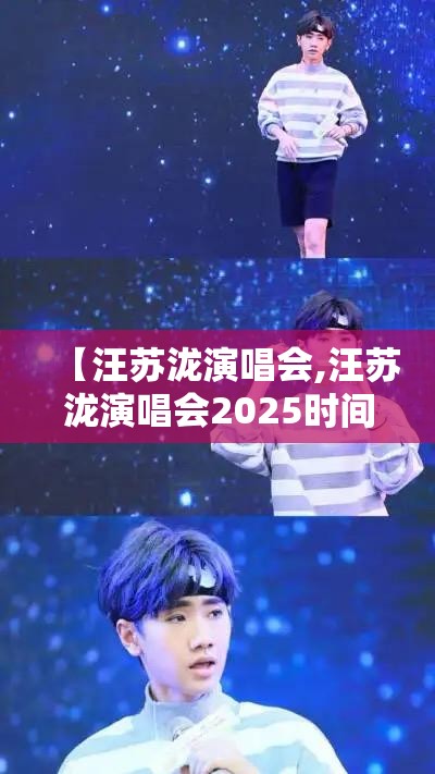 【汪苏泷演唱会,汪苏泷演唱会2025时间表最新】