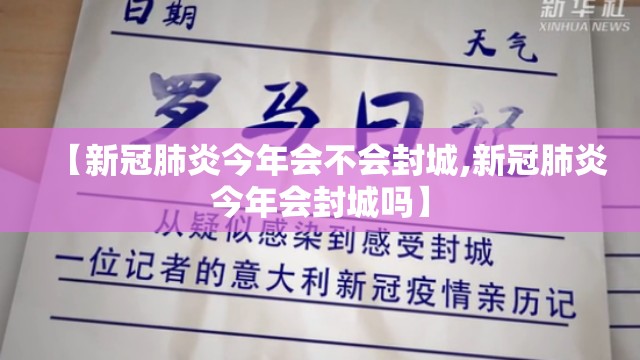 【新冠肺炎今年会不会封城,新冠肺炎今年会封城吗】