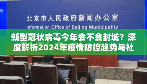 新型冠状病毒今年会不会封城？深度解析2024年疫情防控趋势与社会应对