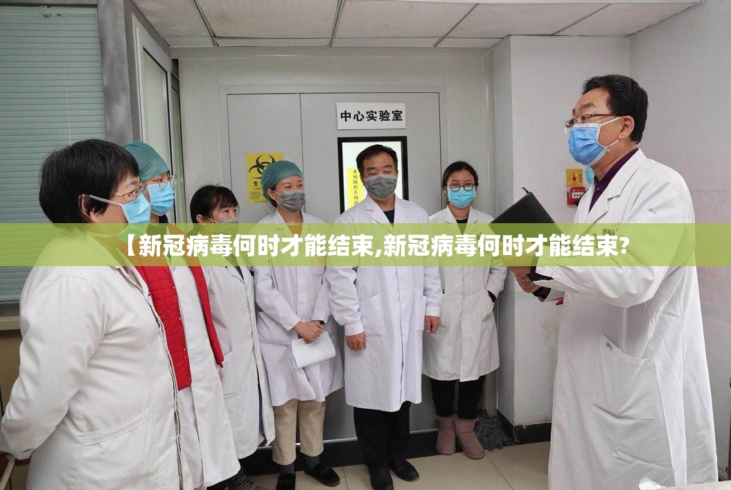 【新冠病毒何时才能结束,新冠病毒何时才能结束?