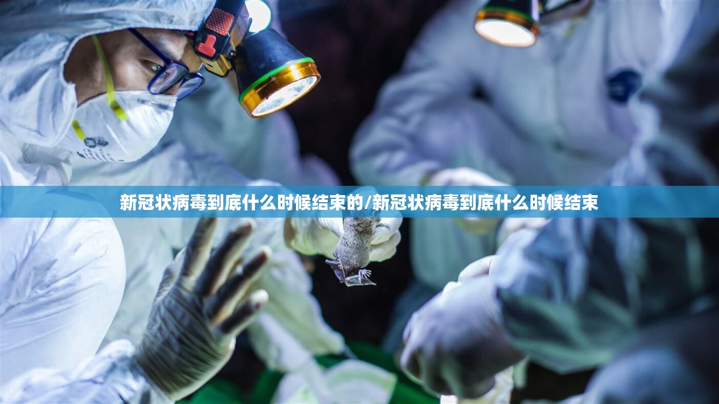新冠状病毒到底什么时候结束的/新冠状病毒到底什么时候结束