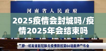 2025疫情会封城吗/疫情2025年会结束吗