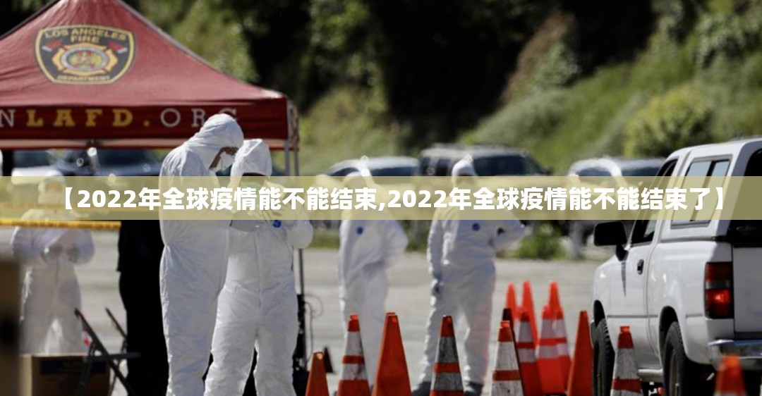 【2022年全球疫情能不能结束,2022年全球疫情能不能结束了】