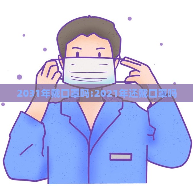 2031年戴口罩吗:2021年还戴口罩吗
