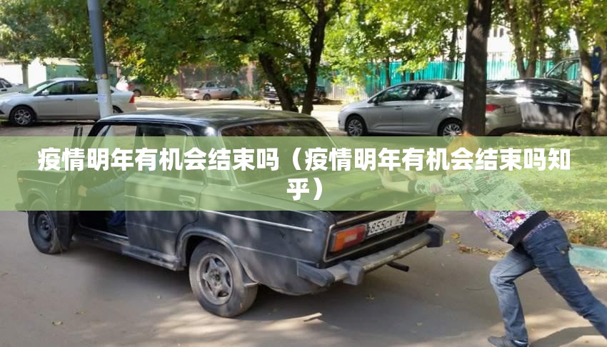 疫情明年有机会结束吗（疫情明年有机会结束吗知乎）
