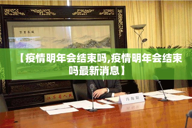 【疫情明年会结束吗,疫情明年会结束吗最新消息】