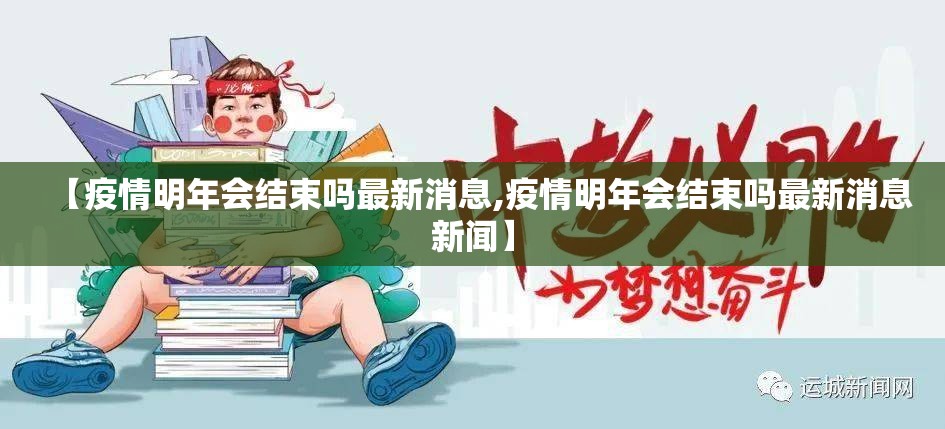 【疫情明年会结束吗最新消息,疫情明年会结束吗最新消息新闻】
