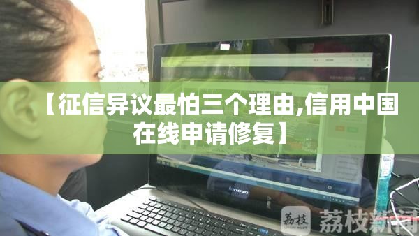 【征信异议最怕三个理由,信用中国在线申请修复】