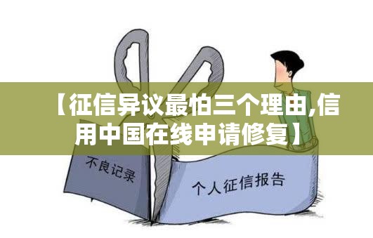 【征信异议最怕三个理由,信用中国在线申请修复】