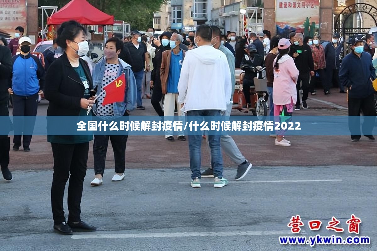 全国什么时候解封疫情/什么时候解封疫情2022