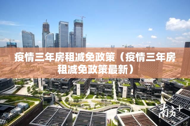 疫情三年房租减免政策（疫情三年房租减免政策最新）