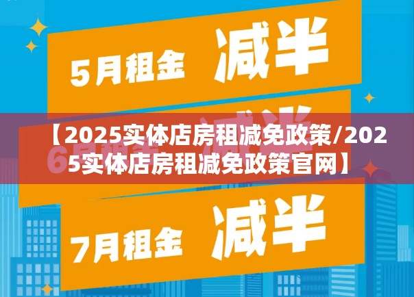 【2025实体店房租减免政策/2025实体店房租减免政策官网】