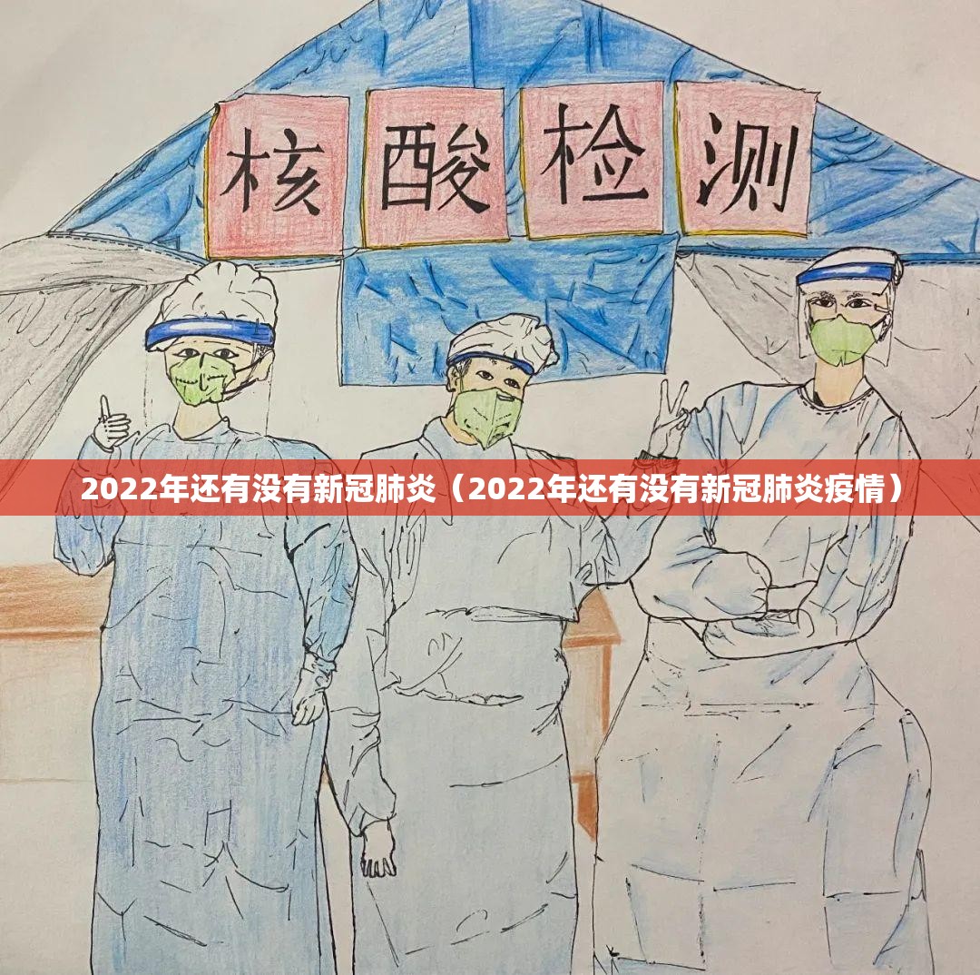 2022年还有没有新冠肺炎（2022年还有没有新冠肺炎疫情）