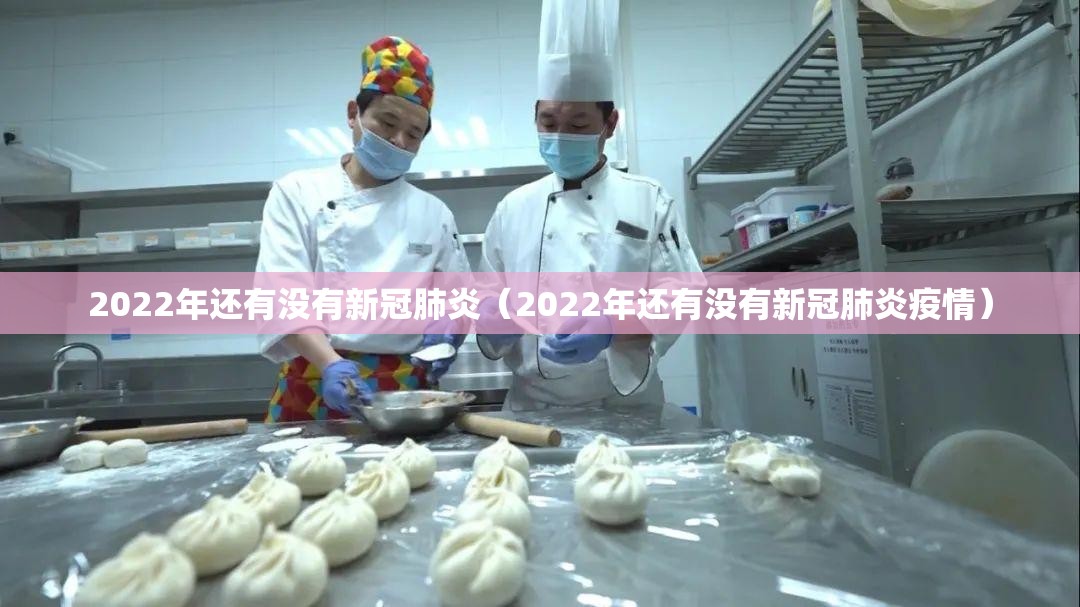 2022年还有没有新冠肺炎（2022年还有没有新冠肺炎疫情）