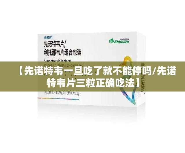 【先诺特韦一旦吃了就不能停吗/先诺特韦片三粒正确吃法】