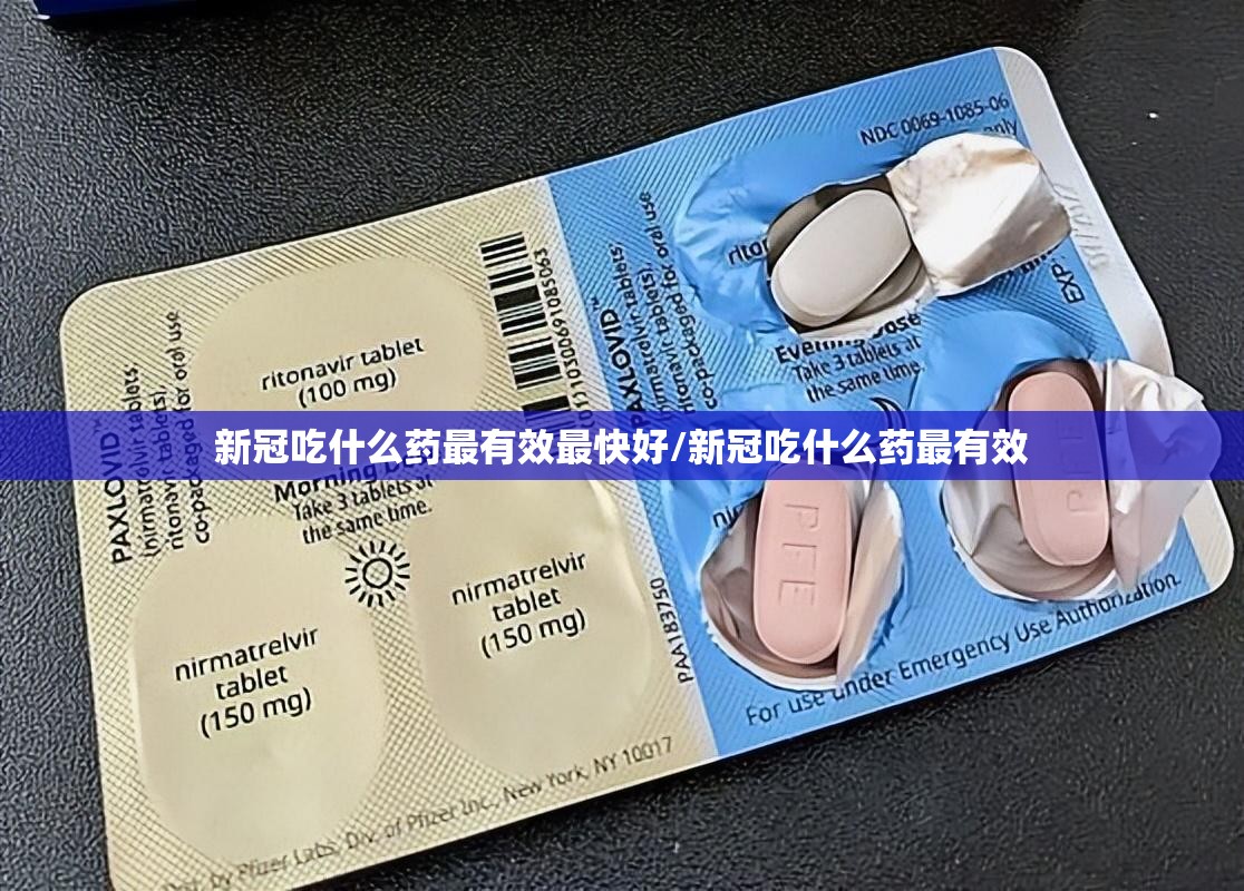 新冠吃什么药最有效最快好/新冠吃什么药最有效