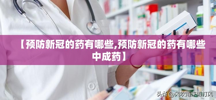 【预防新冠的药有哪些,预防新冠的药有哪些中成药】