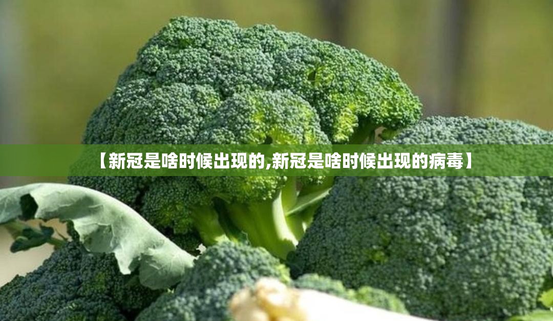 【新冠是啥时候出现的,新冠是啥时候出现的病毒】