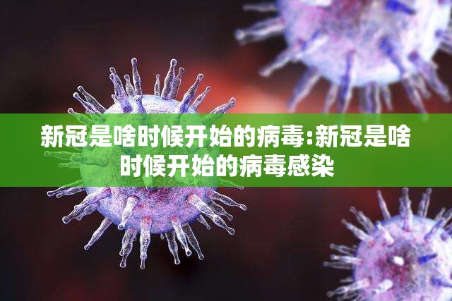 新冠是啥时候开始的病毒:新冠是啥时候开始的病毒感染