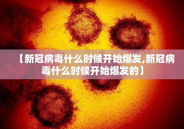 【新冠病毒什么时候开始爆发,新冠病毒什么时候开始爆发的】