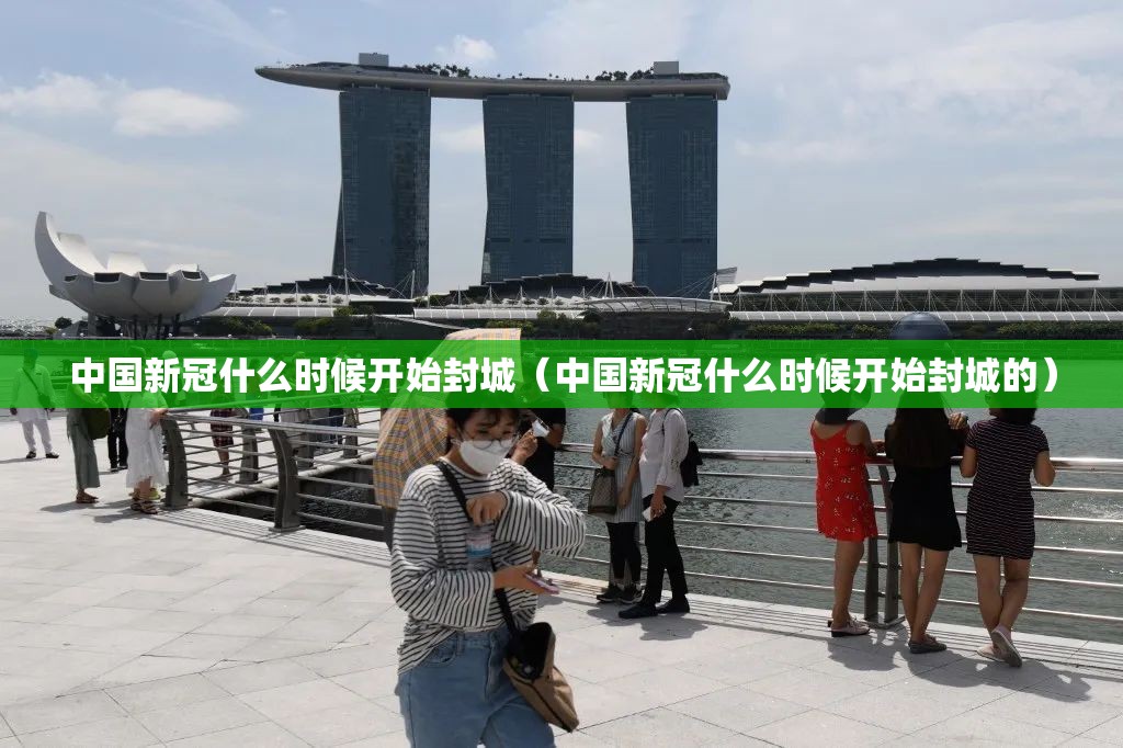 中国新冠什么时候开始封城（中国新冠什么时候开始封城的）