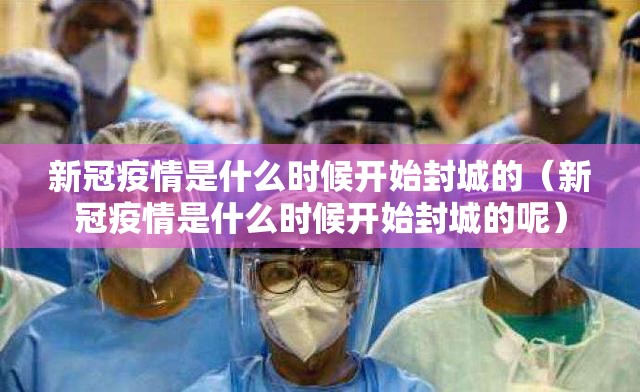 新冠疫情是什么时候开始封城的（新冠疫情是什么时候开始封城的呢）