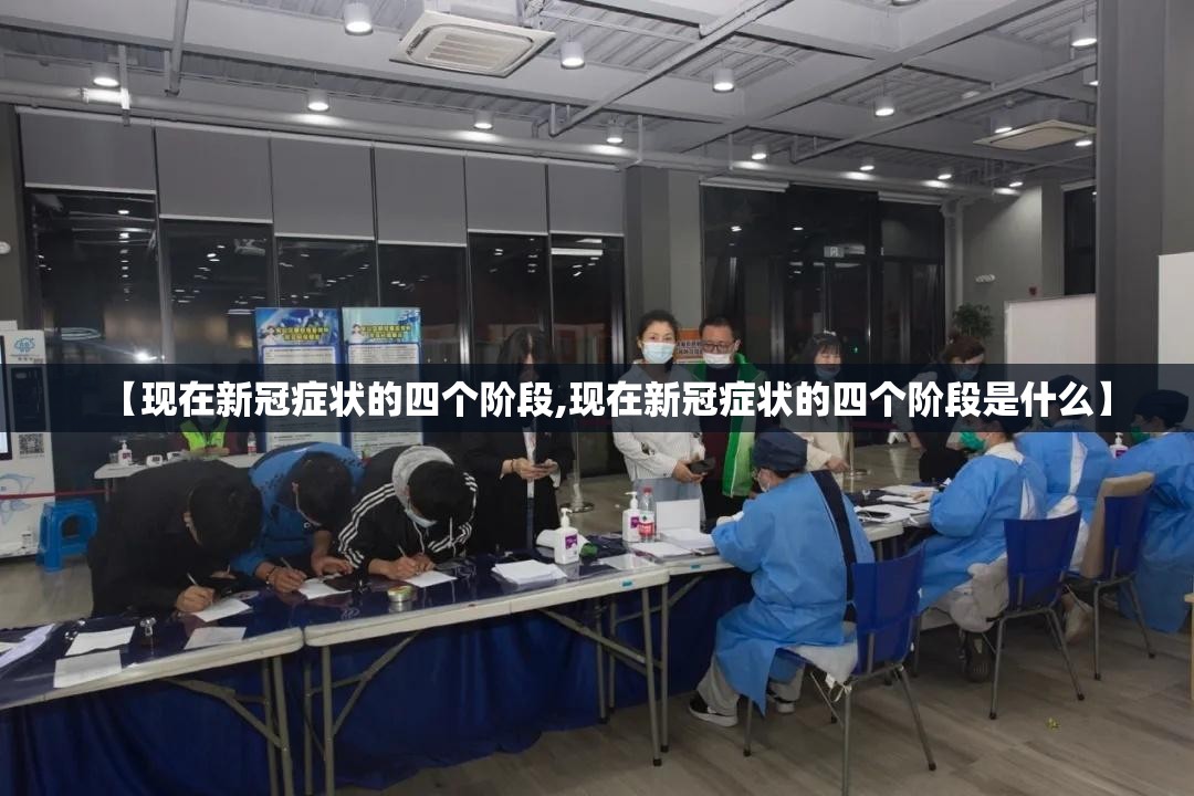 【现在新冠症状的四个阶段,现在新冠症状的四个阶段是什么】