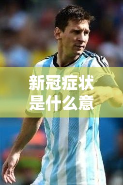 新冠症状是什么意思?新冠症状到底是什么