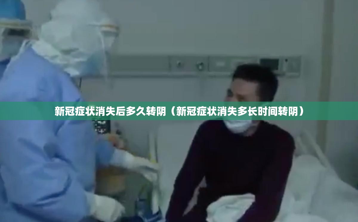 新冠症状消失后多久转阴（新冠症状消失多长时间转阴）