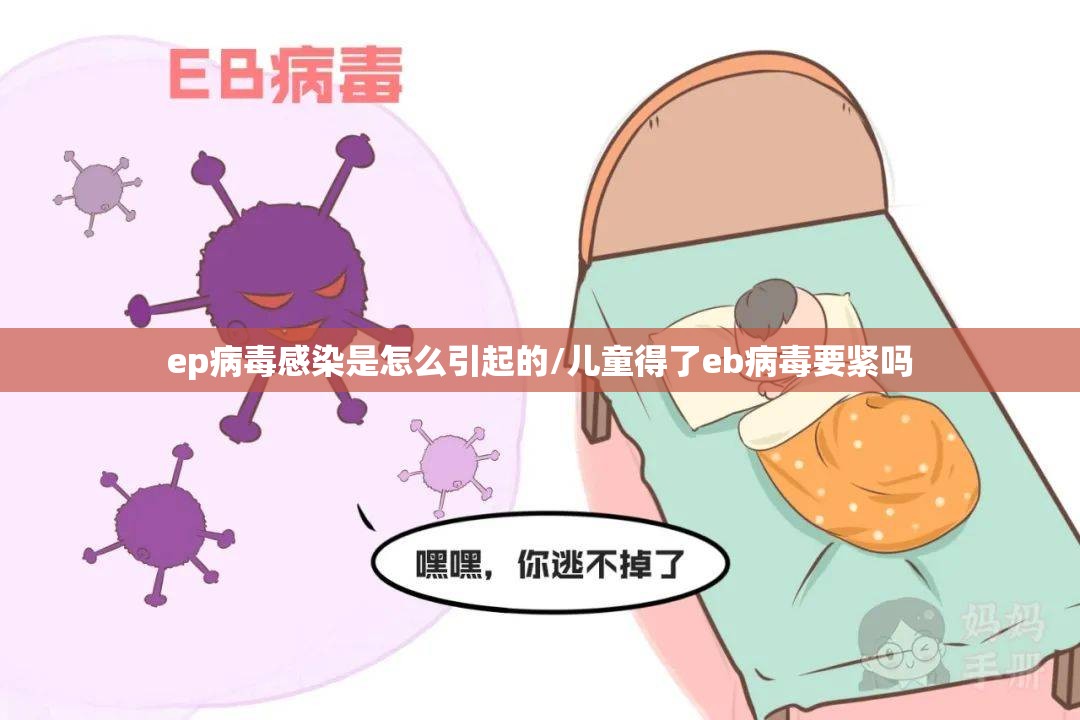 ep病毒感染是怎么引起的/儿童得了eb病毒要紧吗