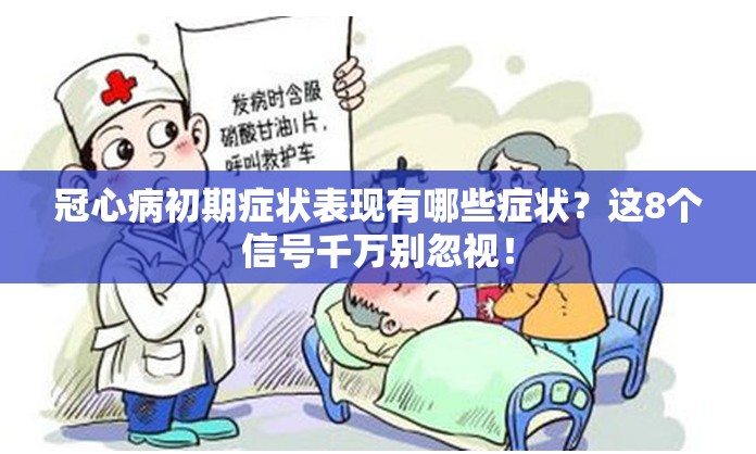 冠心病初期症状表现有哪些症状？这8个信号千万别忽视！