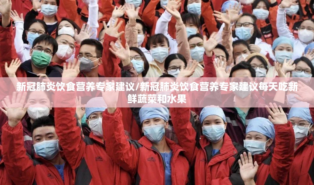 新冠肺炎饮食营养专家建议/新冠肺炎饮食营养专家建议每天吃新鲜蔬菜和水果