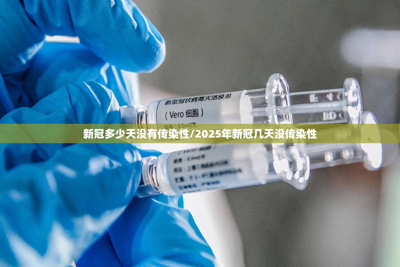 新冠多少天没有传染性/2025年新冠几天没传染性