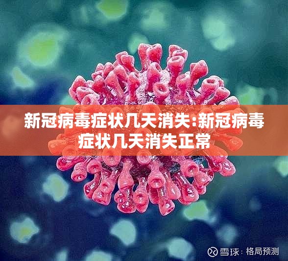 新冠病毒症状几天消失:新冠病毒症状几天消失正常