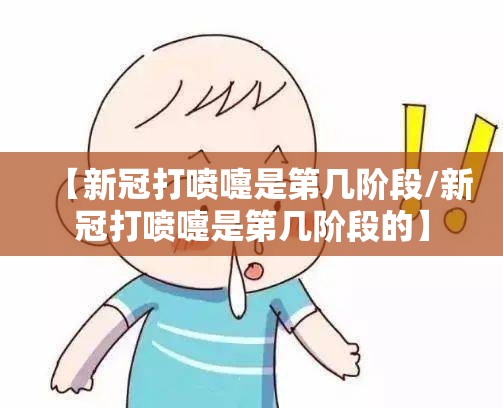 【新冠打喷嚏是第几阶段/新冠打喷嚏是第几阶段的】