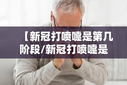 【新冠打喷嚏是第几阶段/新冠打喷嚏是第几阶段的】
