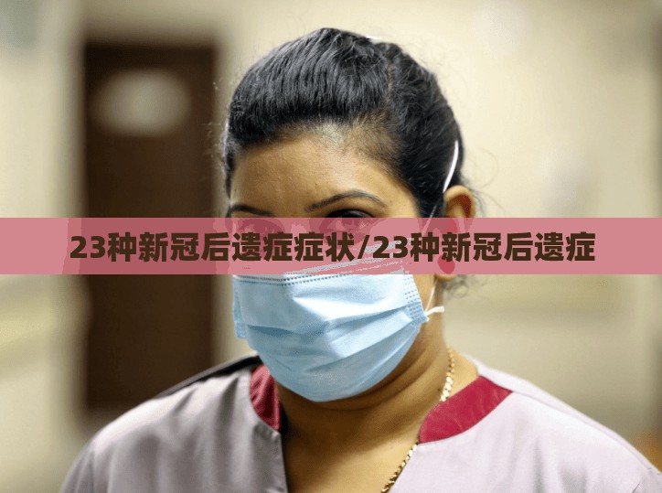 23种新冠后遗症症状/23种新冠后遗症
