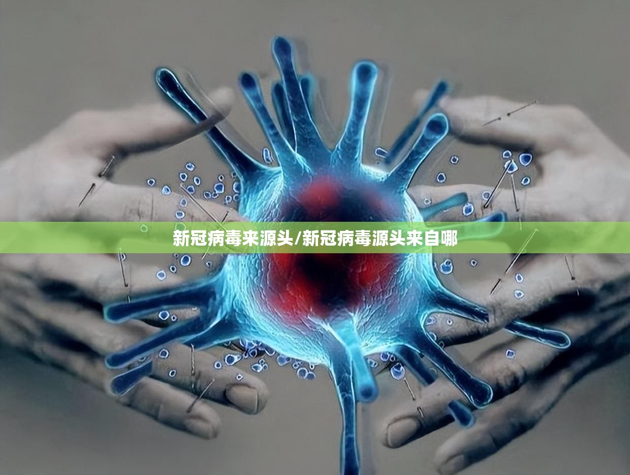 新冠病毒来源头/新冠病毒源头来自哪
