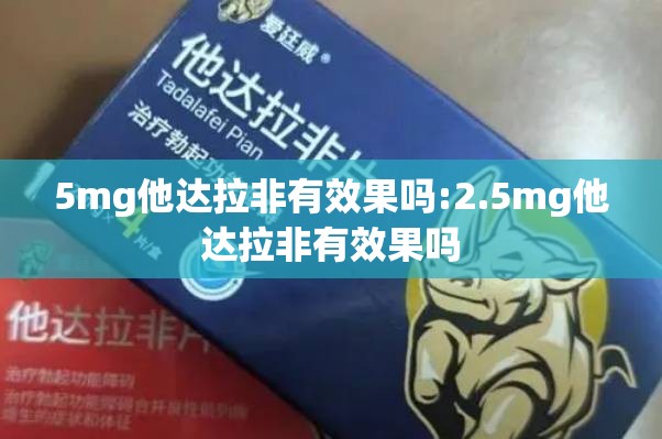 5mg他达拉非有效果吗:2.5mg他达拉非有效果吗