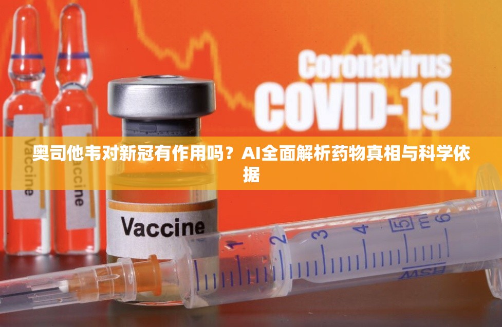 奥司他韦对新冠有作用吗？AI全面解析药物真相与科学依据