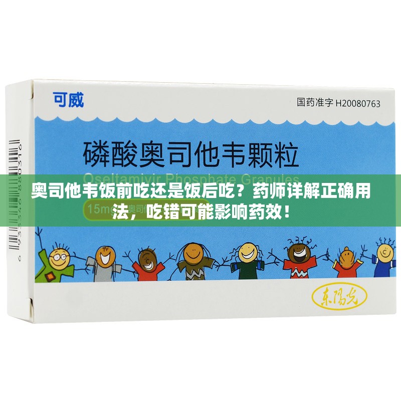 奥司他韦饭前吃还是饭后吃？药师详解正确用法，吃错可能影响药效！