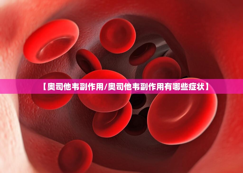 【奥司他韦副作用/奥司他韦副作用有哪些症状】