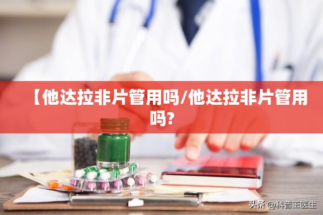 【他达拉非片管用吗/他达拉非片管用吗?