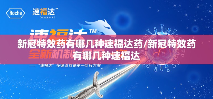 新冠特效药有哪几种速福达药/新冠特效药有哪几种速福达