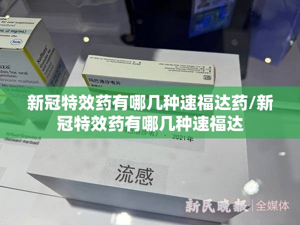 新冠特效药有哪几种速福达药/新冠特效药有哪几种速福达
