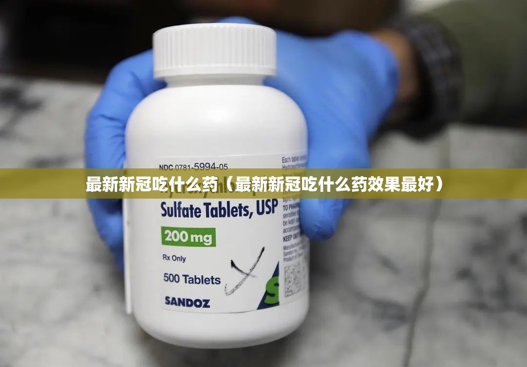 最新新冠吃什么药（最新新冠吃什么药效果最好）