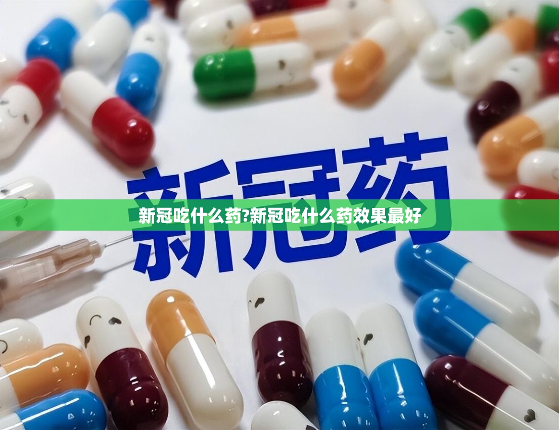 新冠吃什么药?新冠吃什么药效果最好