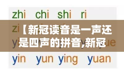 【新冠读音是一声还是四声的拼音,新冠读音是一声还是四声的拼音呢】