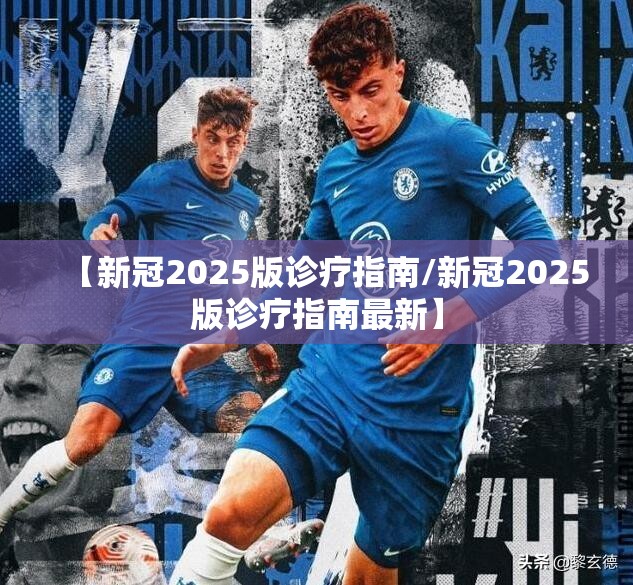 【新冠2025版诊疗指南/新冠2025版诊疗指南最新】